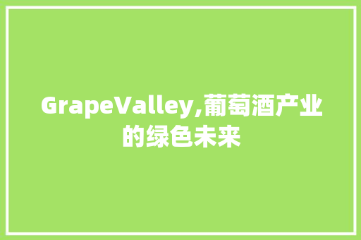 GrapeValley,葡萄酒产业的绿色未来