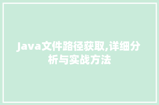 Java文件路径获取,详细分析与实战方法