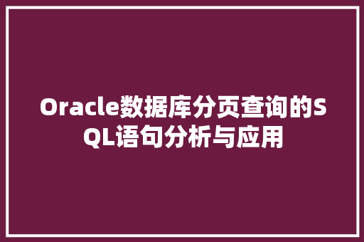 Oracle数据库分页查询的SQL语句分析与应用