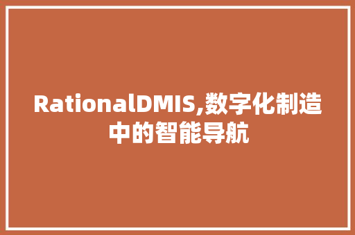 RationalDMIS,数字化制造中的智能导航