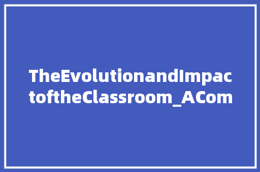 TheEvolutionandImpactoftheClassroom_AComprehensiveAnalysis