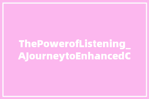ThePowerofListening_AJourneytoEnhancedCommunicationandUnderstanding