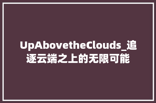 UpAbovetheClouds_追逐云端之上的无限可能