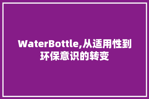 WaterBottle,从适用性到环保意识的转变