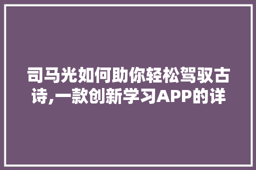 司马光如何助你轻松驾驭古诗,一款创新学习APP的详细分析