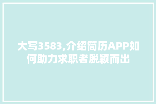 大写3583,介绍简历APP如何助力求职者脱颖而出