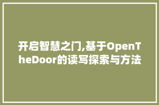 开启智慧之门,基于OpenTheDoor的读写探索与方法