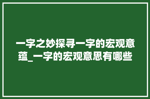 一字之妙探寻一字的宏观意蕴_一字的宏观意思有哪些呢