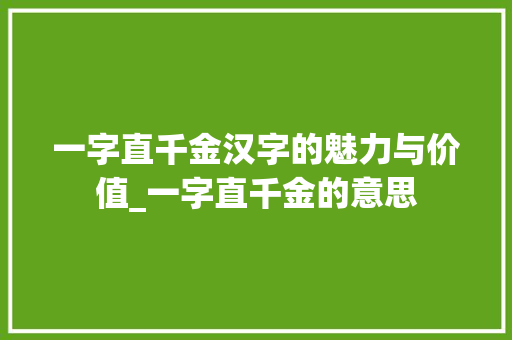 一字直千金汉字的魅力与价值_一字直千金的意思