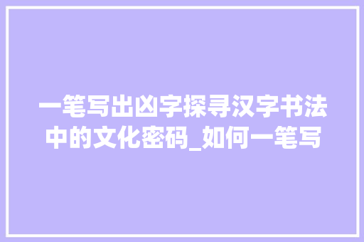 一笔写出凶字探寻汉字书法中的文化密码_如何一笔写出凶字的意思