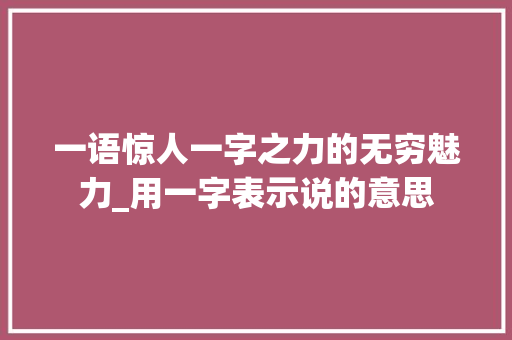 一语惊人一字之力的无穷魅力_用一字表示说的意思