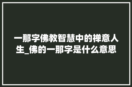 一那字佛教智慧中的禅意人生_佛的一那字是什么意思