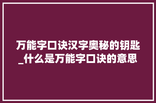 万能字口诀汉字奥秘的钥匙_什么是万能字口诀的意思