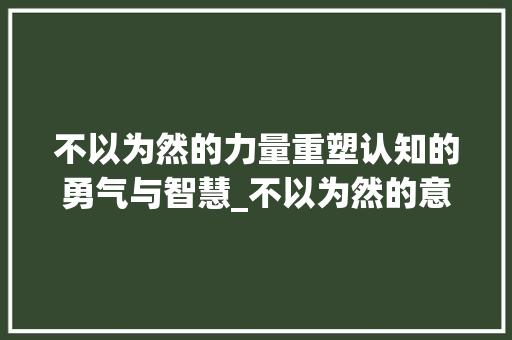 不以为然的力量重塑认知的勇气与智慧_不以为然的意思30字