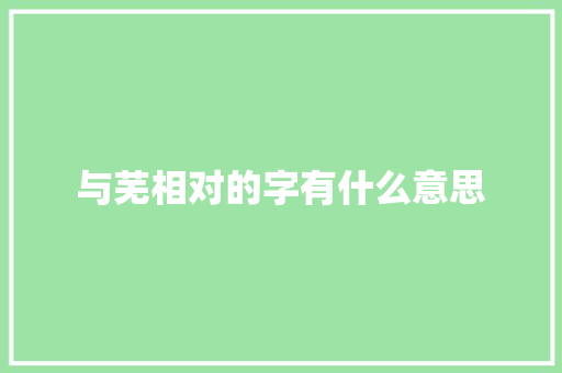 与芜相对的字有什么意思
