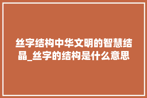 丝字结构中华文明的智慧结晶_丝字的结构是什么意思啊