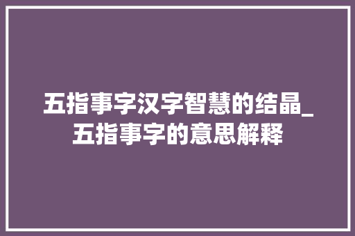 五指事字汉字智慧的结晶_五指事字的意思解释