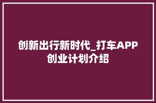 创新出行新时代_打车APP创业计划介绍