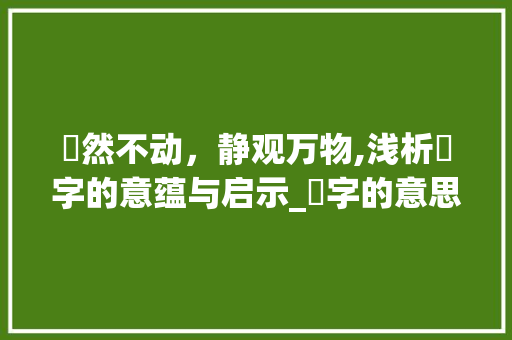 佁然不动，静观万物,浅析佁字的意蕴与启示_佁字的意思和含义解释图片