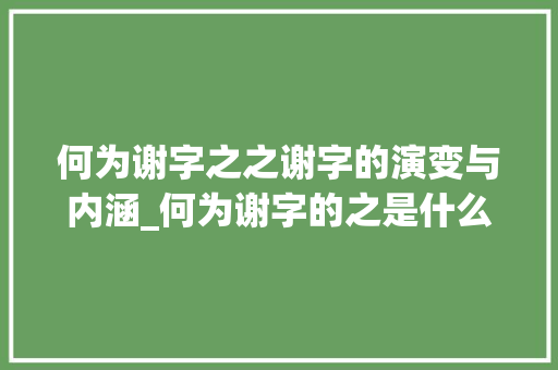 何为谢字之之谢字的演变与内涵_何为谢字的之是什么意思 国学经典
