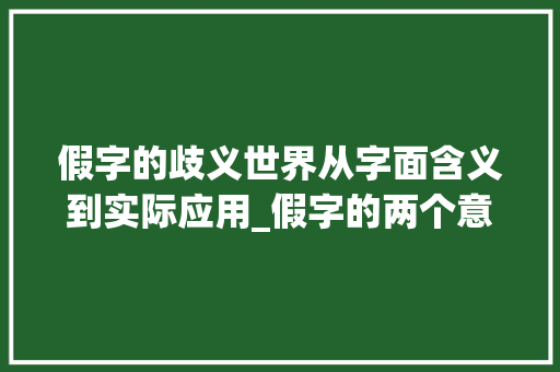 假字的歧义世界从字面含义到实际应用_假字的两个意思差别好大
