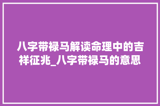 八字带禄马解读命理中的吉祥征兆_八字带禄马的意思是
