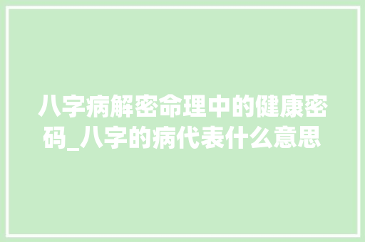 八字病解密命理中的健康密码_八字的病代表什么意思