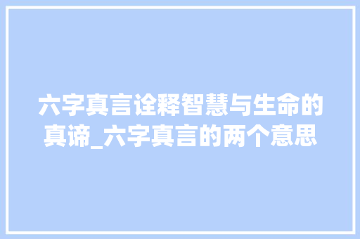 六字真言诠释智慧与生命的真谛_六字真言的两个意思是