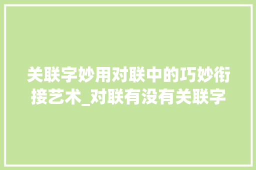 关联字妙用对联中的巧妙衔接艺术_对联有没有关联字的意思