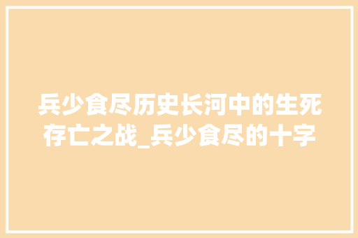 兵少食尽历史长河中的生死存亡之战_兵少食尽的十字的意思
