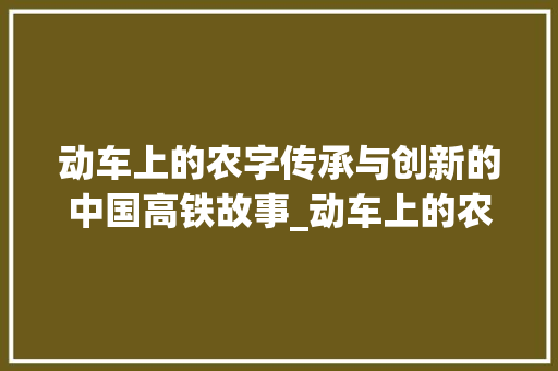 动车上的农字传承与创新的中国高铁故事_动车上的农字是什么意思
