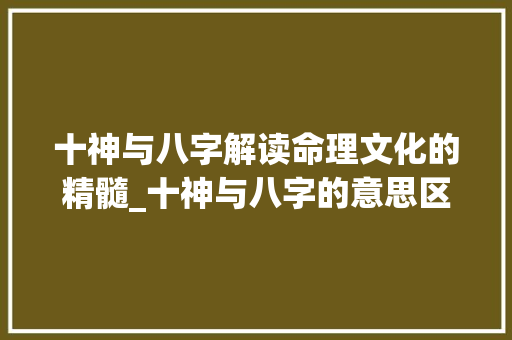 十神与八字解读命理文化的精髓_十神与八字的意思区别