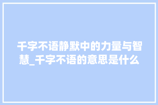 千字不语静默中的力量与智慧_千字不语的意思是什么