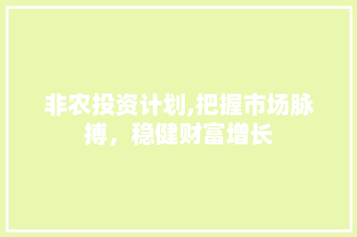 非农投资计划,把握市场脉搏，稳健财富增长