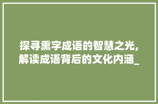 探寻熏字成语的智慧之光,解读成语背后的文化内涵_带熏字的成语是什么意思