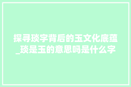 探寻琰字背后的玉文化底蕴_琰是玉的意思吗是什么字