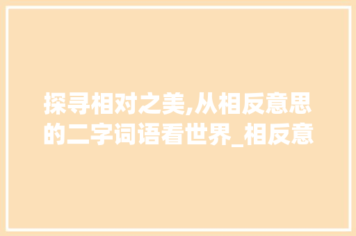 探寻相对之美,从相反意思的二字词语看世界_相反意思的二字词语