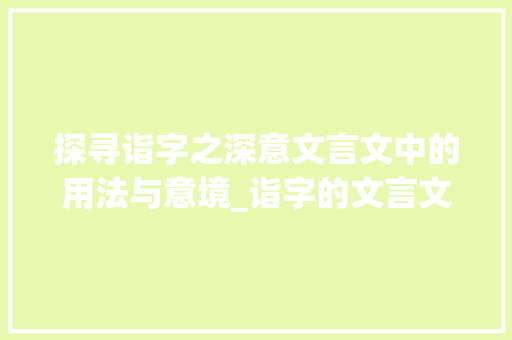 探寻诣字之深意文言文中的用法与意境_诣字的文言文用法及意思