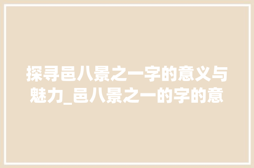 探寻邑八景之一字的意义与魅力_邑八景之一的字的意思