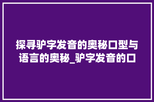 探寻驴字发音的奥秘口型与语言的奥秘_驴字发音的口型是什么意思