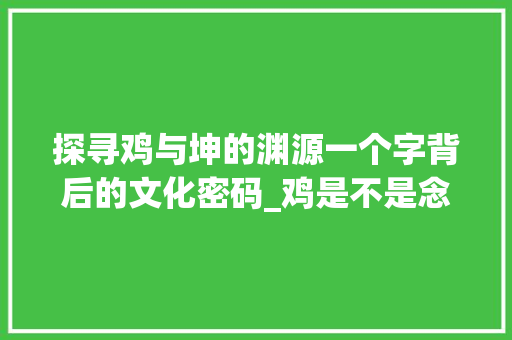 探寻鸡与坤的渊源一个字背后的文化密码_鸡是不是念坤字的意思呢