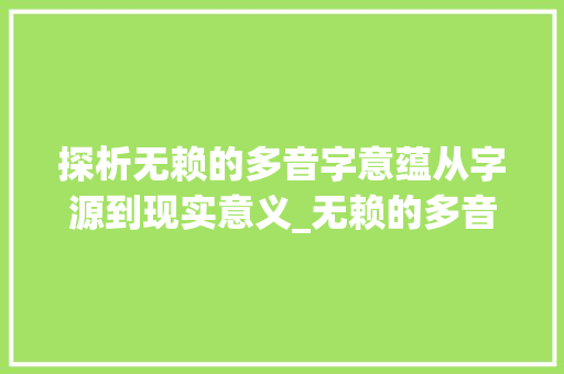 探析无赖的多音字意蕴从字源到现实意义_无赖的多音字是什么意思