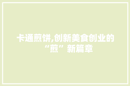 卡通煎饼,创新美食创业的“煎”新篇章
