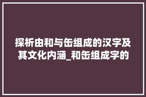 探析由和与缶组成的汉字及其文化内涵_和缶组成字的有哪些意思