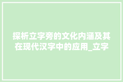 探析立字旁的文化内涵及其在现代汉字中的应用_立字旁的字代表什么意思