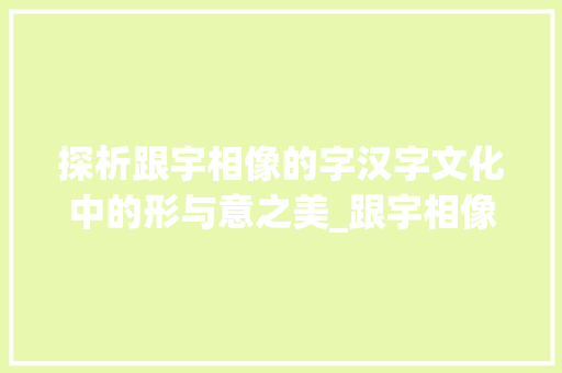 探析跟宇相像的字汉字文化中的形与意之美_跟宇相像的字是什么意思