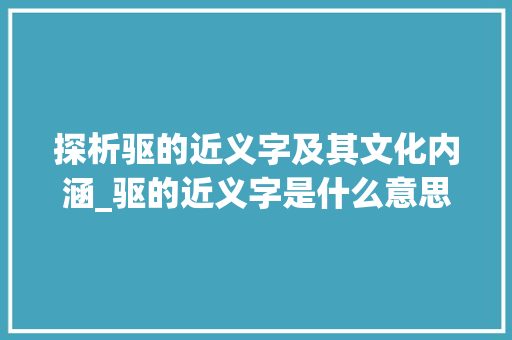 探析驱的近义字及其文化内涵_驱的近义字是什么意思