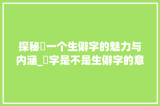 探秘澋一个生僻字的魅力与内涵_澋字是不是生僻字的意思