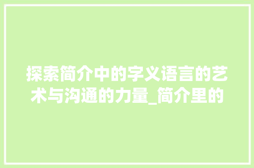 探索简介中的字义语言的艺术与沟通的力量_简介里的字是什么意思啊