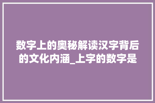 数字上的奥秘解读汉字背后的文化内涵_上字的数字是什么意思啊